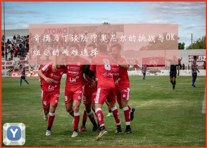 肯扬马丁谈防守奥尼尔的挑战与OK组合的两难选择