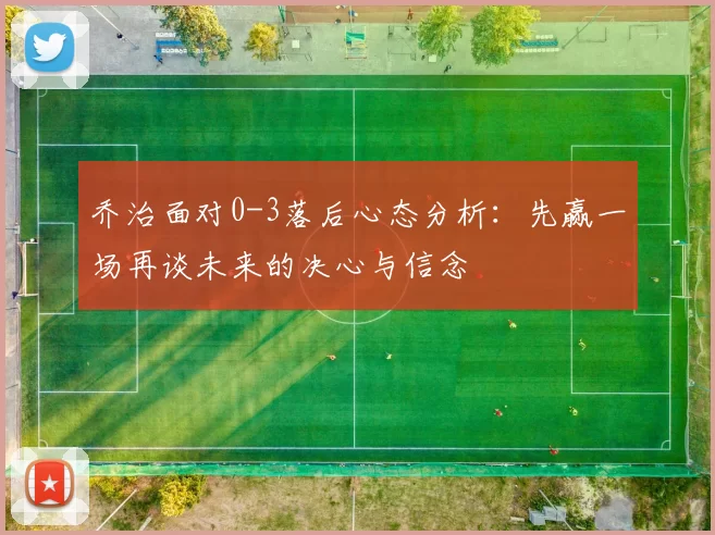 乔治面对0-3落后心态分析：先赢一场再谈未来的决心与信念